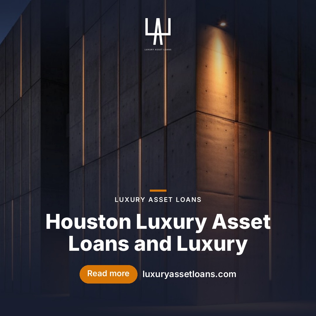 Houston Luxury Asset Loans and Luxury Collateral Loans California: How High-Net-Worth Borrowers Access Capital Without Selling